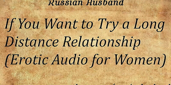 if you want to try a long distance relationship erotic audio for women